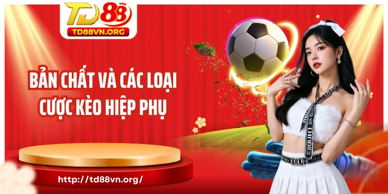Bản chất và các loại cược kèo hiệp phụ