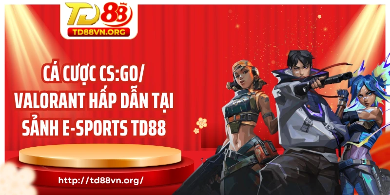Cá cược CS:GO/ Valorant hấp dẫn tại sảnh E-Sports TD88
