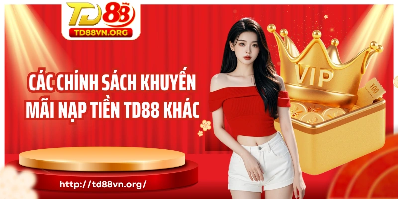 Các chính sách khuyến mãi nạp tiền TD88 khác