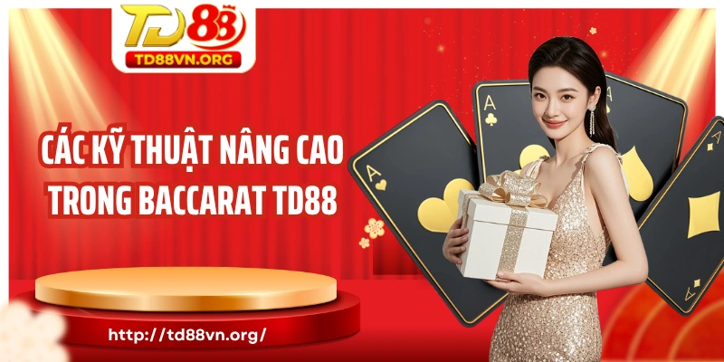 Các kỹ thuật nâng cao trong Baccarat TD88