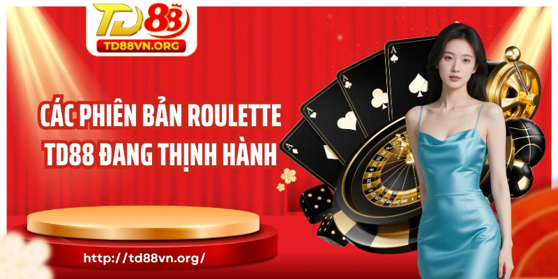 Các phiên bản Roulette TD88 đang thịnh hành