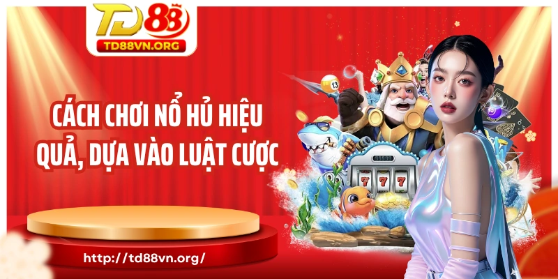 Cách chơi nổ hủ hiệu quả, dựa vào luật cược