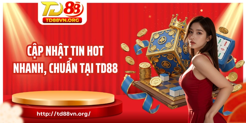 Cập nhật tin hot nhanh, chuẩn tại TD88