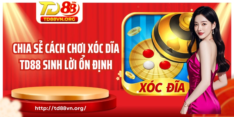 Chia sẻ cách chơi xóc dĩa TD88 sinh lời ổn định