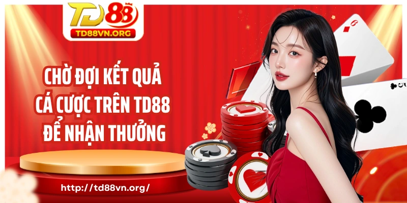 Chờ đợi kết quả cá cược trên TD88 để nhận thưởng