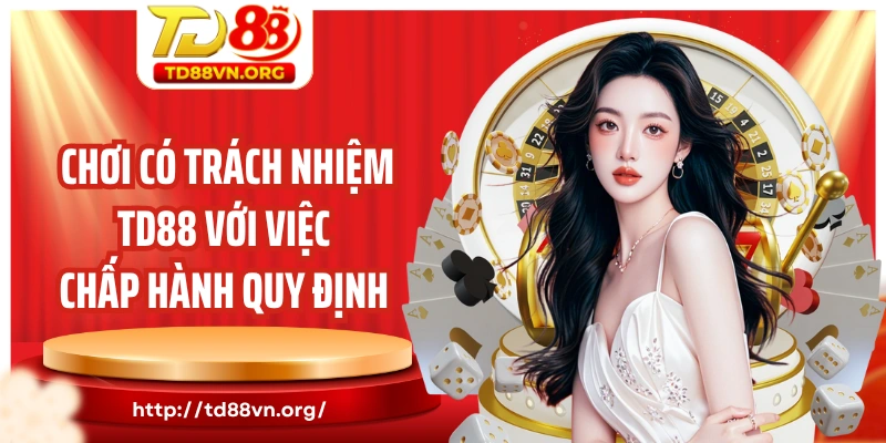 Chơi có trách nhiệm TD88 với việc chấp hành quy định
