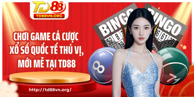 Chơi game cá cược xổ số quốc tế thú vị, mới mẻ tại TD88