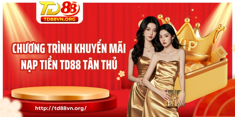 Chương trình khuyến mãi nạp tiền TD88 tân thủ