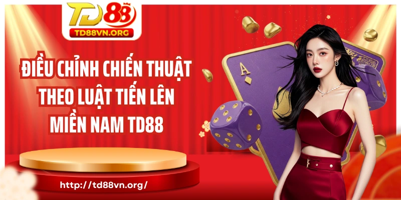 Điều chỉnh chiến thuật theo luật tiến lên miền nam TD88