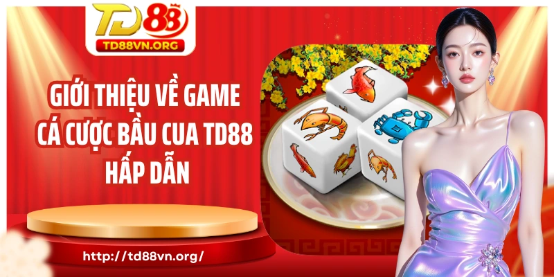 Giới thiệu về game cá cược bầu cua TD88 hấp dẫn