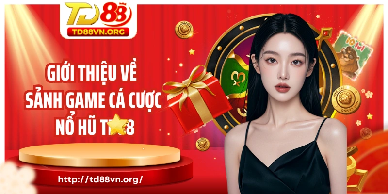 Giới thiệu về sảnh game cá cược nổ hũ TD88 hấp dẫn