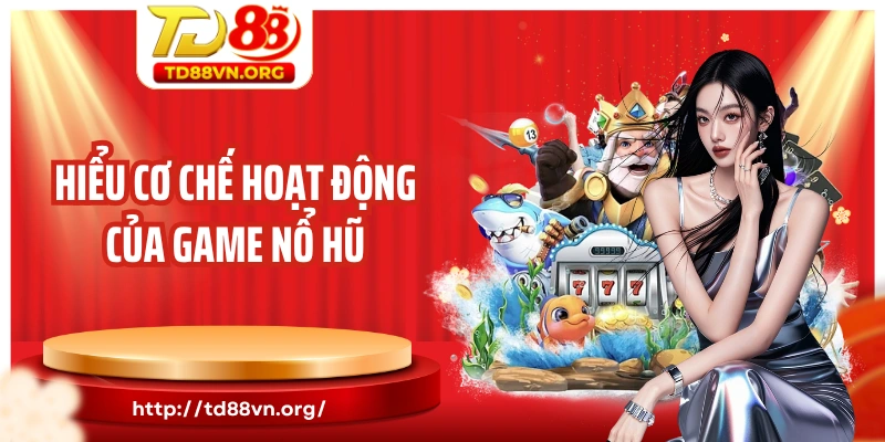 Hiểu cơ chế hoạt động của game nổ hũ