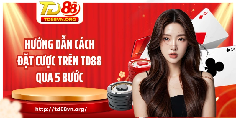 Hướng dẫn cách đặt cược trên TD88 qua 5 bước cho newbie