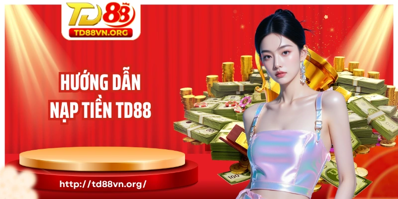 Hướng dẫn nạp tiền TD88 chỉ 1 phút dành cho người mới