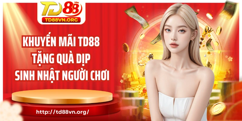 Khuyến mãi TD88 tặng quà dịp sinh nhật người chơi