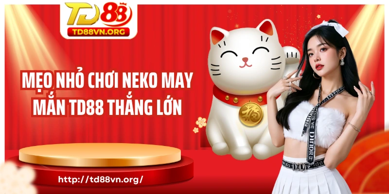 Mẹo nhỏ chơi Neko may mắn TD88 thắng lớn