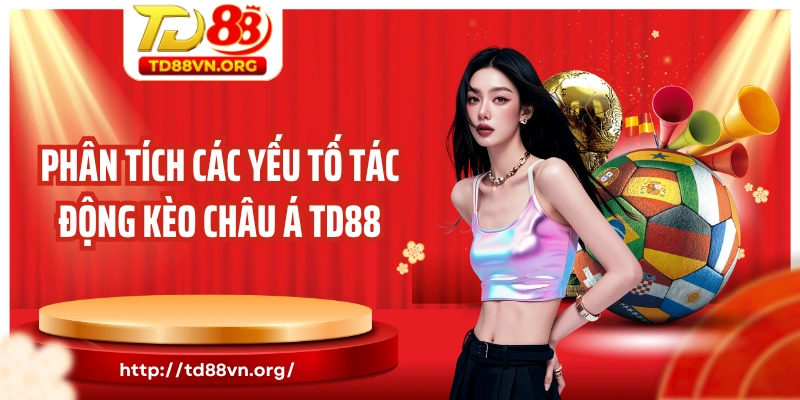 Phân tích các yếu tố tác động kèo châu Á TD88