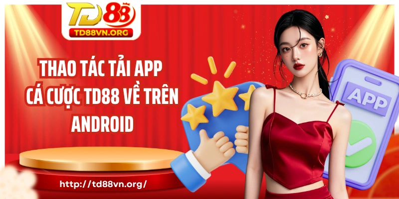 Thao tác tải app cá cược TD88 về trên Android