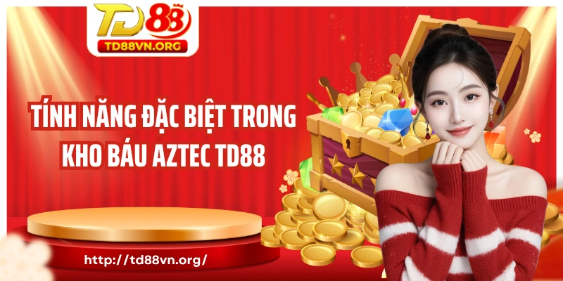 Tính năng đặc biệt trong kho báu Aztec TD88