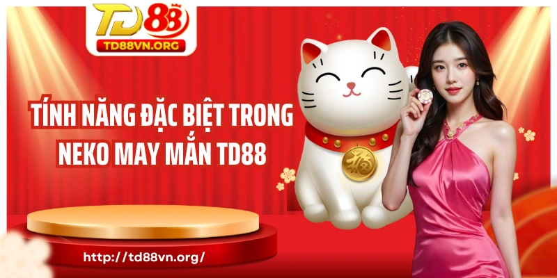 Tính năng đặc biệt trong Neko may mắn TD88
