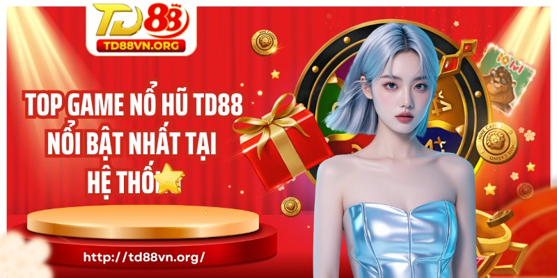 Top game nổ hũ TD88 nổi bật nhất tại hệ thống nhà cái