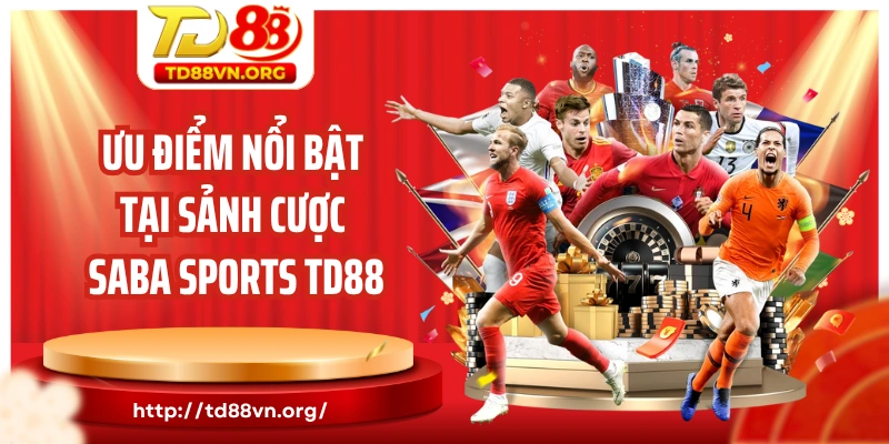 Ưu điểm nổi bật tại sảnh cược Saba Sports TD88