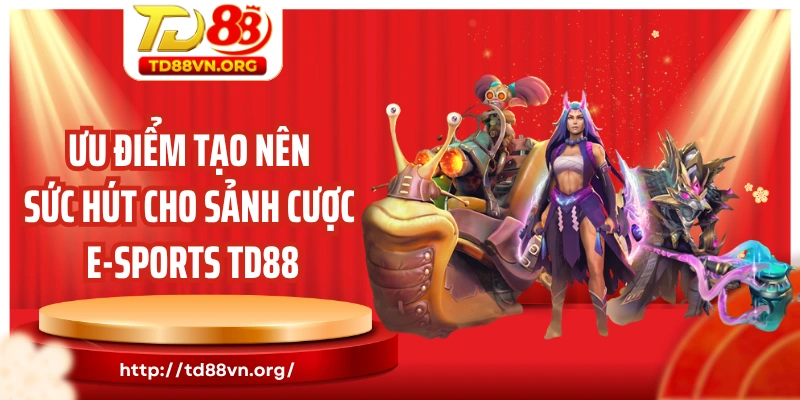 Ưu điểm tạo nên sức hút cho sảnh cược E-Sports TD88