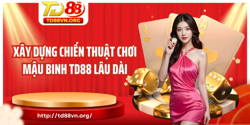 Xây dựng chiến thuật chơi mậu binh TD88 lâu dài
